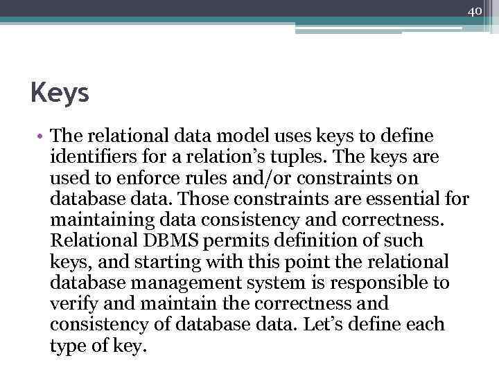 40 Keys • The relational data model uses keys to define identifiers for a