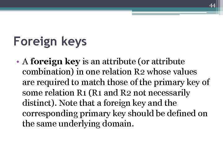 44 Foreign keys • A foreign key is an attribute (or attribute combination) in
