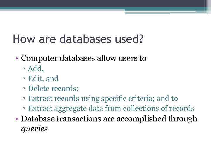 How are databases used? • Computer databases allow users to ▫ ▫ ▫ Add,