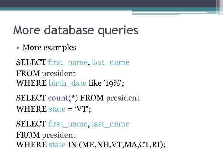 More database queries • More examples SELECT first_name, last_name FROM president WHERE birth_date like