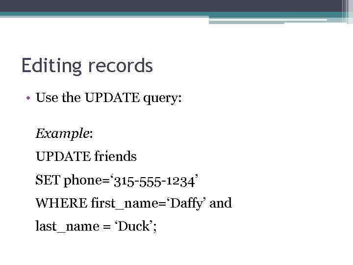 Editing records • Use the UPDATE query: Example: UPDATE friends SET phone=‘ 315 -555
