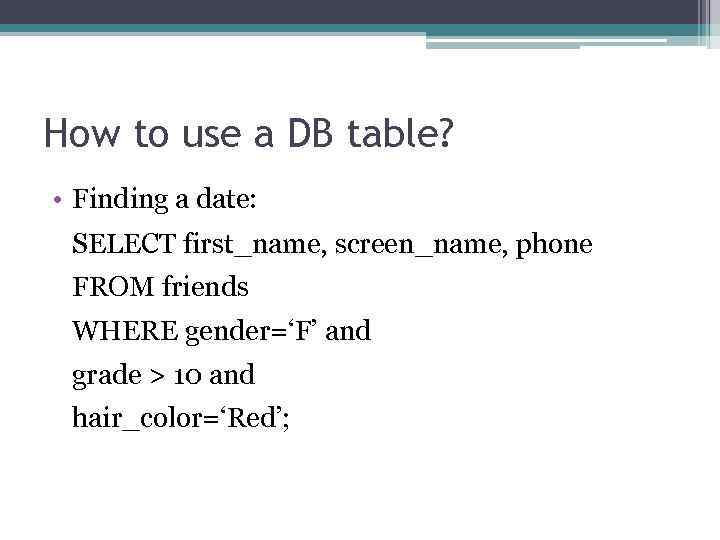 How to use a DB table? • Finding a date: SELECT first_name, screen_name, phone