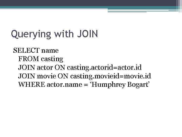 Querying with JOIN SELECT name FROM casting JOIN actor ON casting. actorid=actor. id JOIN