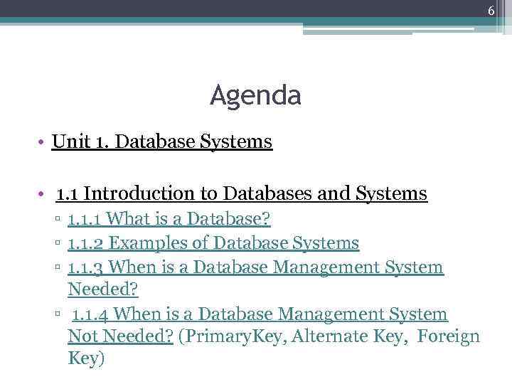 6 Agenda • Unit 1. Database Systems • 1. 1 Introduction to Databases and