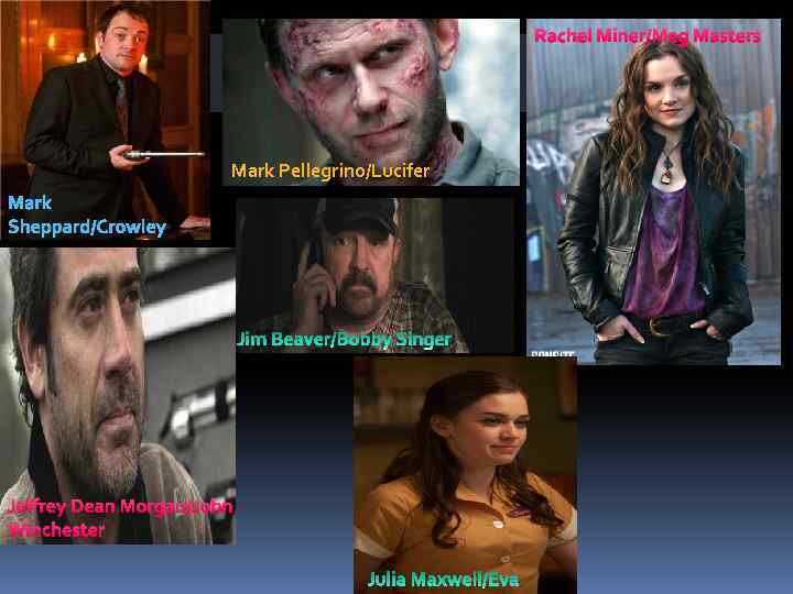 Rachel Miner/Meg Masters Mark Pellegrino/Lucifer Mark Sheppard/Crowley Jeffrey Dean Morgan/John Winchester 