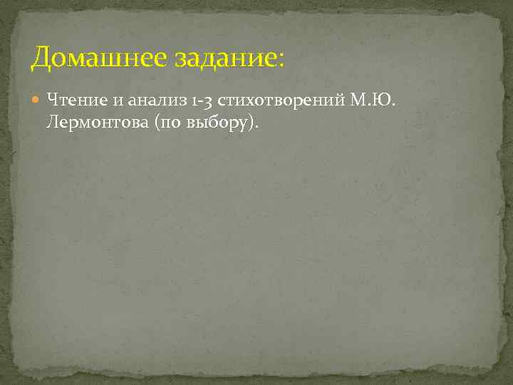 Домашнее задание: Чтение и анализ 1 -3 стихотворений М. Ю. Лермонтова (по выбору). 