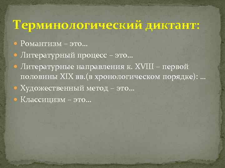 Терминологический диктант: Романтизм – это… Литературный процесс – это… Литературные направления к. XVIII –