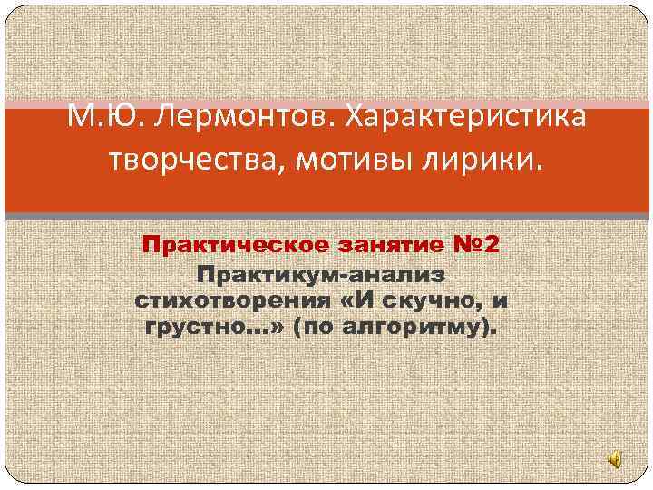 М. Ю. Лермонтов. Характеристика творчества, мотивы лирики. Практическое занятие № 2 Практикум-анализ стихотворения «И