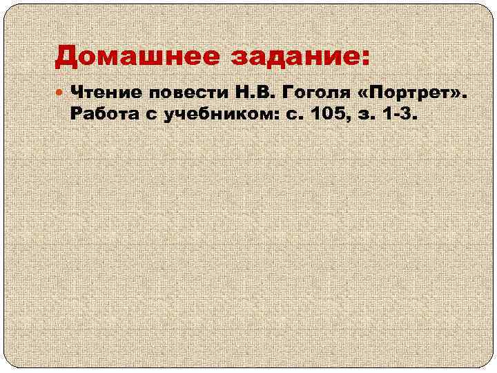 Домашнее задание: Чтение повести Н. В. Гоголя «Портрет» . Работа с учебником: с. 105,