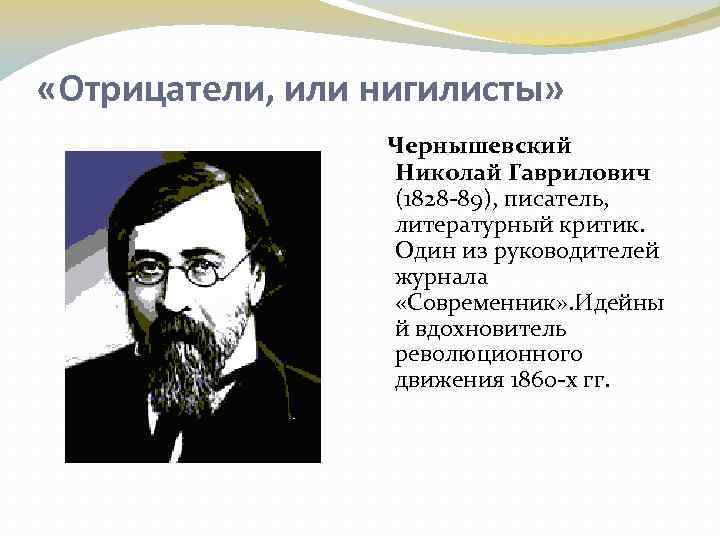  «Отрицатели, или нигилисты» Чернышевский Николай Гаврилович (1828 -89), писатель, литературный критик. Один из