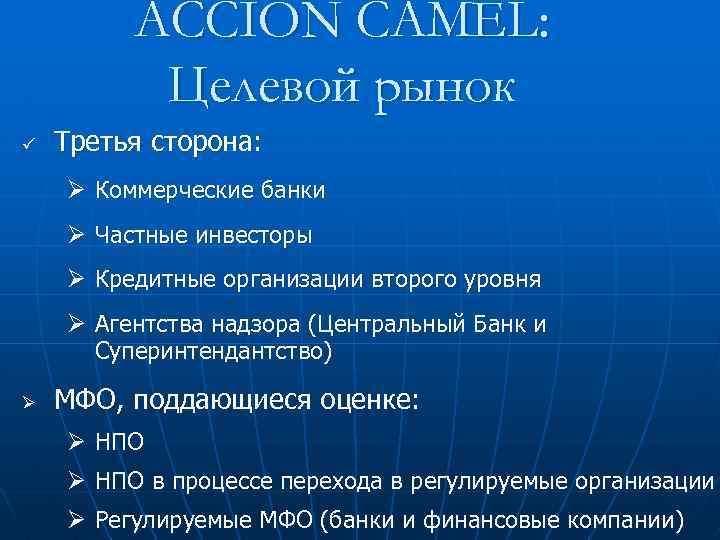 ACCION CAMEL: Целевой рынок ü Третья сторона: Ø Коммерческие банки Ø Частные инвесторы Ø