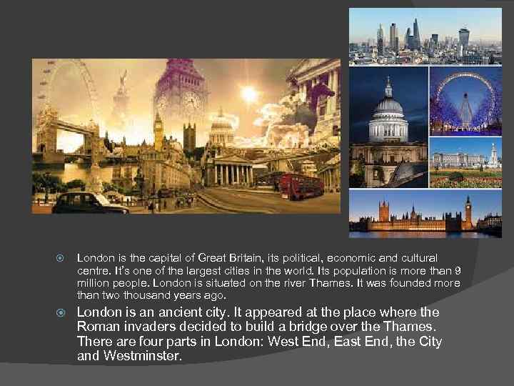  London is the capital of Great Britain, its political, economic and cultural centre.