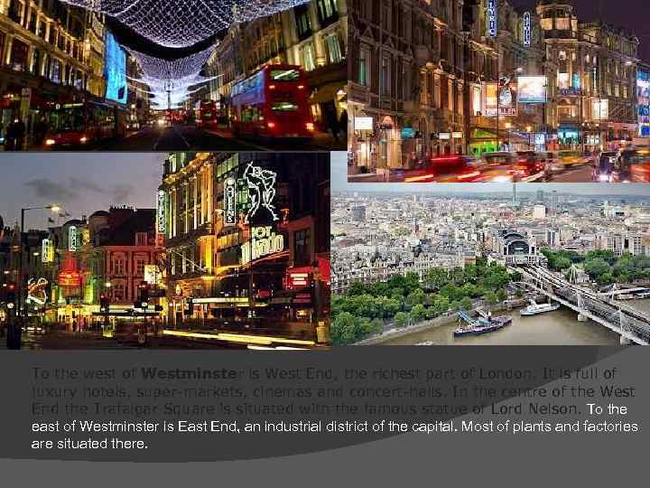 To the west of Westminster is West End, the richest part of London. It