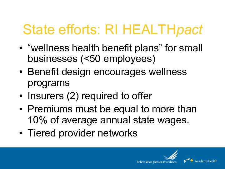 State efforts: RI HEALTHpact • “wellness health benefit plans” for small businesses (<50 employees)