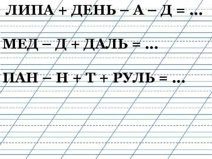 ЛИПА + ДЕНЬ – А – Д = … МЕД – Д + ДАЛЬ