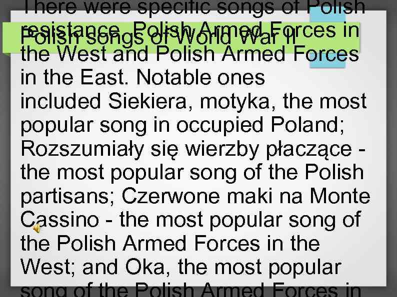 There were specific songs of Polish resistance, Polish Armed Forces in Polish songs of