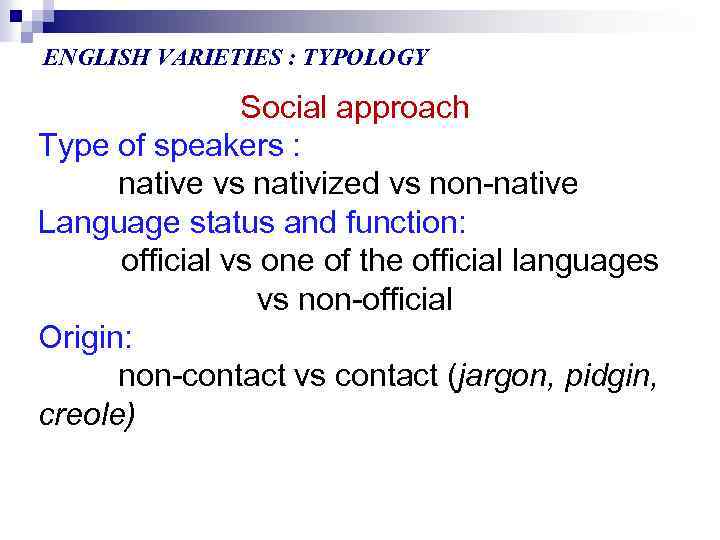 ENGLISH VARIETIES : TYPOLOGY Social approach Type of speakers : native vs nativized vs