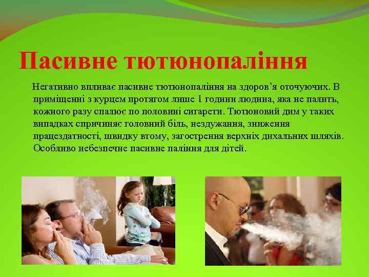 Пасивне тютюнопаління Негативно впливає пасивне тютюнопаління на здоров’я оточуючих. В приміщенні з курцем протягом