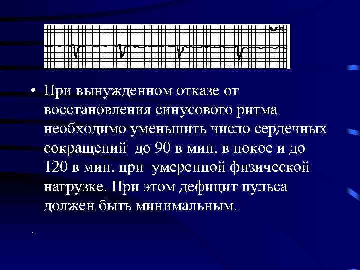  • При вынужденном отказе от восстановления синусового ритма необходимо уменьшить число сердечных сокращений