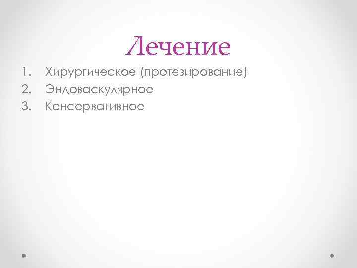 Лечение 1. 2. 3. Хирургическое (протезирование) Эндоваскулярное Консервативное 