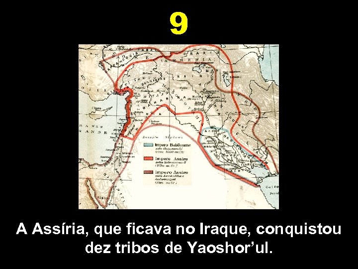 9 A Assíria, que ficava no Iraque, conquistou dez tribos de Yaoshor’ul. 