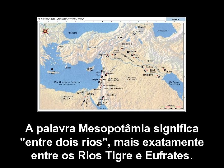 A palavra Mesopotâmia significa "entre dois rios", mais exatamente entre os Rios Tigre e