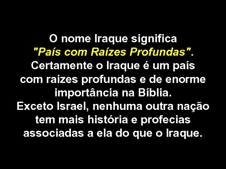 O nome Iraque significa "País com Raízes Profundas". Certamente o Iraque é um país