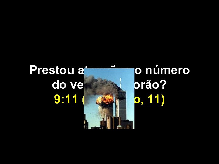 Prestou atenção no número do verso do Corão? 9: 11 (setembro, 11) 