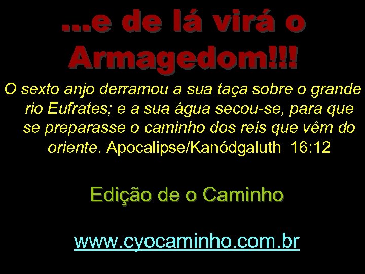 . . . e de lá virá o Armagedom!!! O sexto anjo derramou a