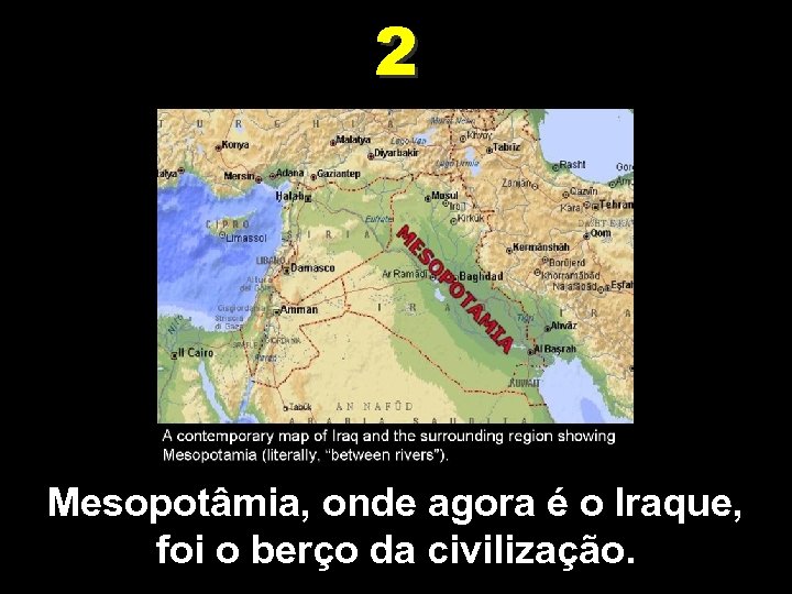 2 Mesopotâmia, onde agora é o Iraque, foi o berço da civilização. 
