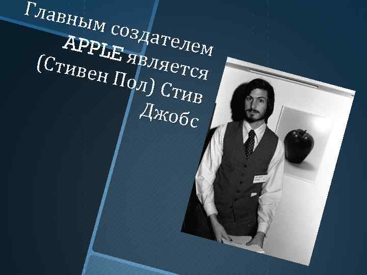 Главн ым со здате APPL лем E явл (Стив яется ен По л) Сти