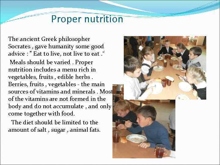 Proper nutrition The ancient Greek philosopher Socrates , gave humanity some good advice :