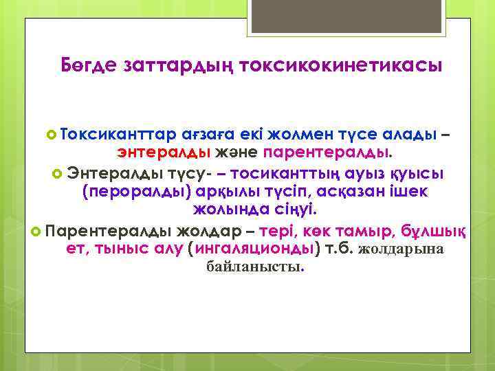 Бөгде заттардың токсикокинетикасы Токсиканттар ағзаға екі жолмен түсе алады – энтералды және парентералды. Энтералды