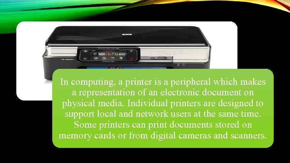 In computing, a printer is a peripheral which makes a representation of an electronic