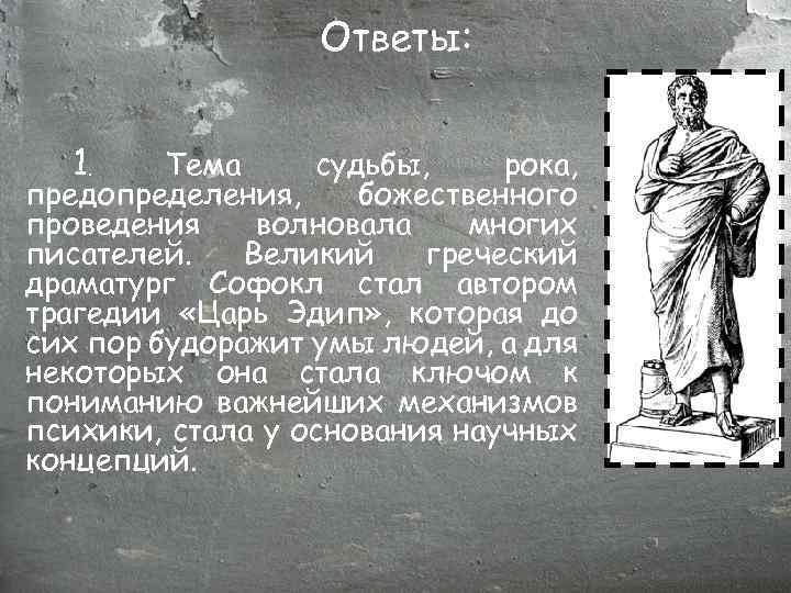 Ответы: 1. Тема судьбы, рока, предопределения, божественного проведения волновала многих писателей. Великий греческий драматург