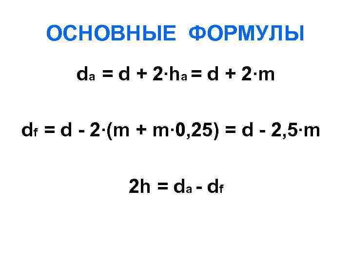 ОСНОВНЫЕ ФОРМУЛЫ da = d + 2∙ha = d + 2∙m df = d