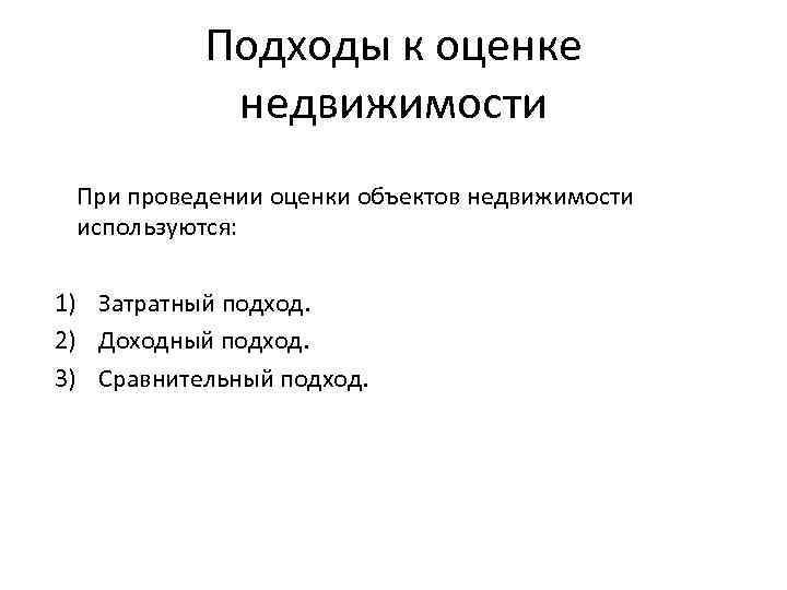 Подходы к оценке недвижимости При проведении оценки объектов недвижимости используются: 1) Затратный подход. 2)