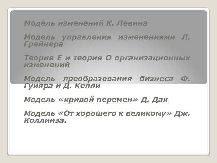 Модель изменений К. Левина Модель управления изменениями Л. Грейнера Теория Е и теория О