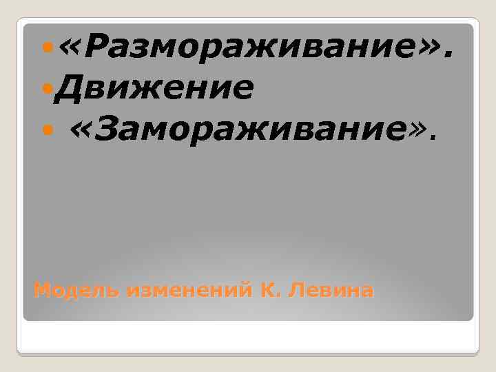  «Размораживание» . Движение «Замораживание» . Модель изменений К. Левина 