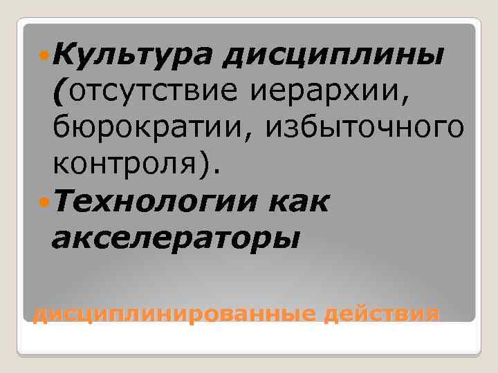  Культура дисциплины (отсутствие иерархии, бюрократии, избыточного контроля). Технологии как акселераторы дисциплинированные действия 