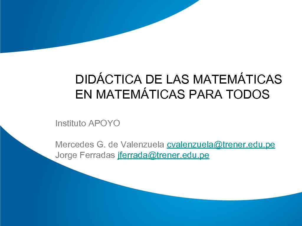 DIDÁCTICA DE LAS MATEMÁTICAS EN MATEMÁTICAS PARA TODOS Instituto APOYO Mercedes G. de Valenzuela
