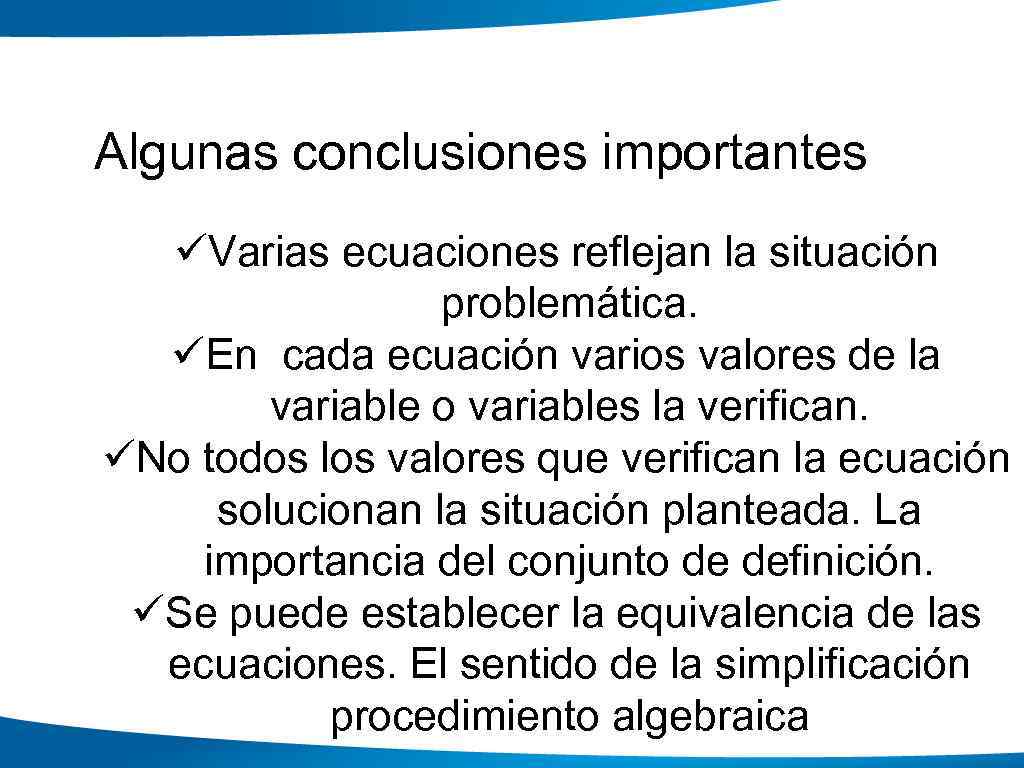 Algunas conclusiones importantes üVarias ecuaciones reflejan la situación problemática. üEn cada ecuación varios valores