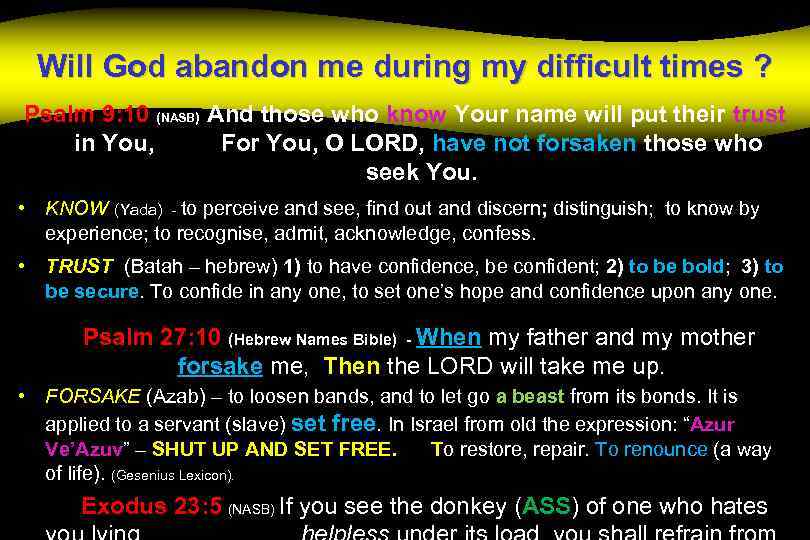 Will God abandon me during my difficult times ? Psalm 9: 10 (NASB) And