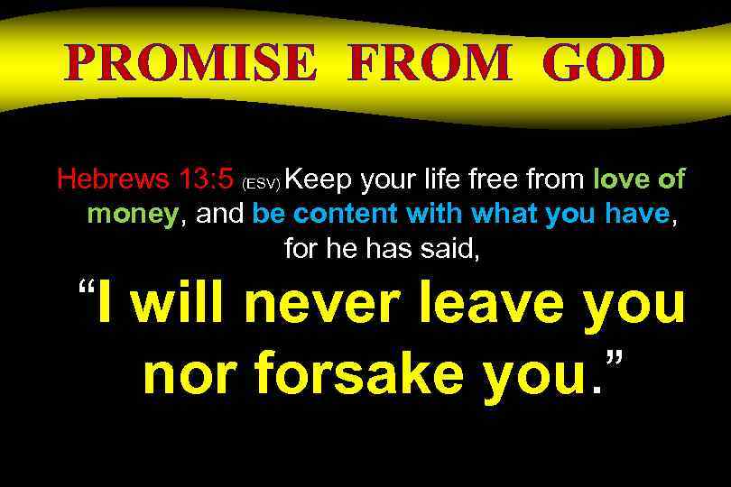 PROMISE FROM GOD Hebrews 13: 5 (ESV) Keep your life free from love of