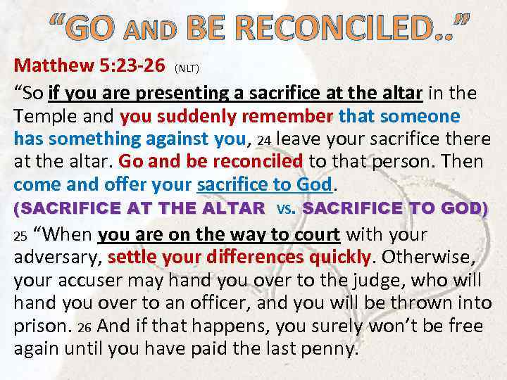 “GO AND BE RECONCILED. . ” Matthew 5: 23 -26 (NLT) “So if you