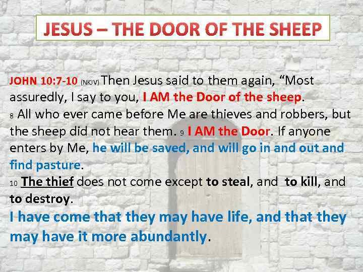 JESUS – THE DOOR OF THE SHEEP JOHN 10: 7 -10 (NKJV) Then Jesus