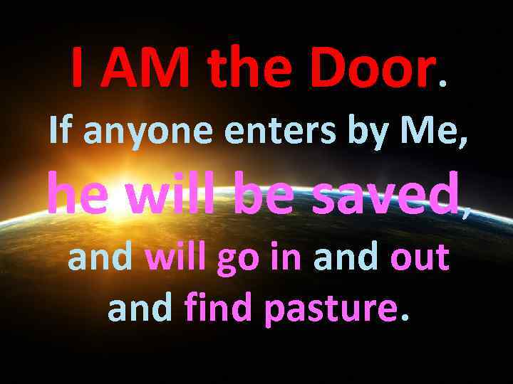 I AM the Door. If anyone enters by Me, he will be saved, and