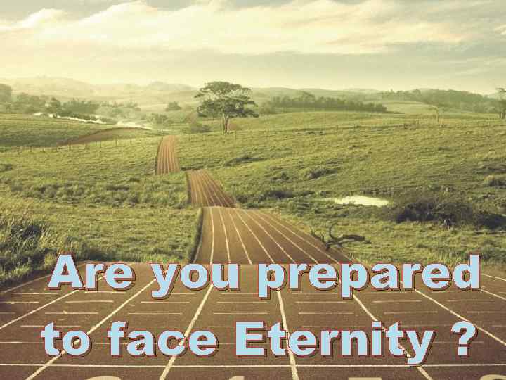 Are you prepared to face Eternity ? 