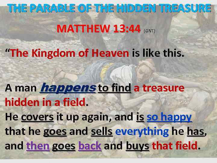 THE PARABLE OF THE HIDDEN TREASURE MATTHEW 13: 44 (GNT) “The Kingdom of Heaven
