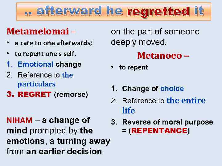 . . afterward he regretted it Metamelomai – • a care to one afterwards;